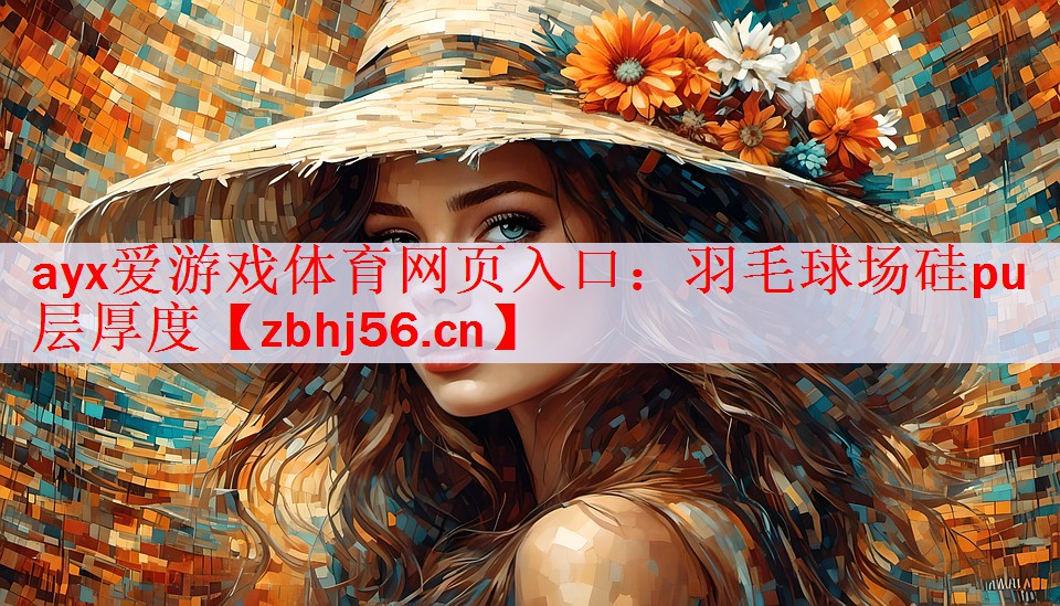 ayx爱游戏体育网页入口：羽毛球场硅pu层厚度
