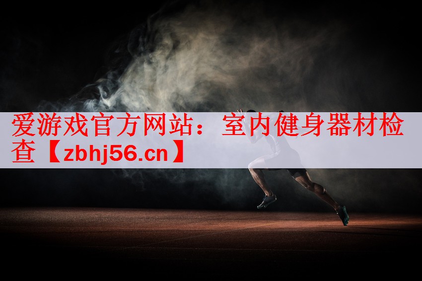 <strong>爱游戏官方网站：室内健身器材检查</strong>