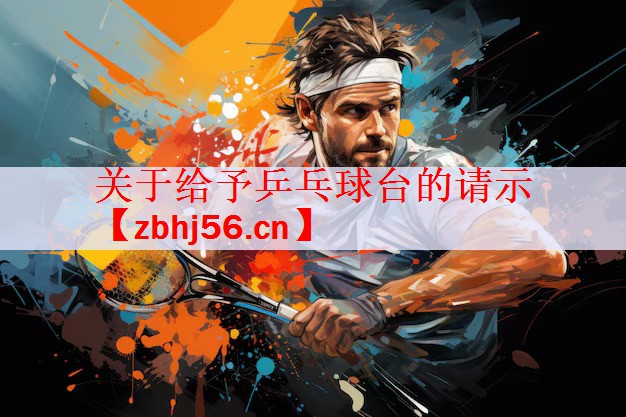 关于给予乒乓球台的请示
