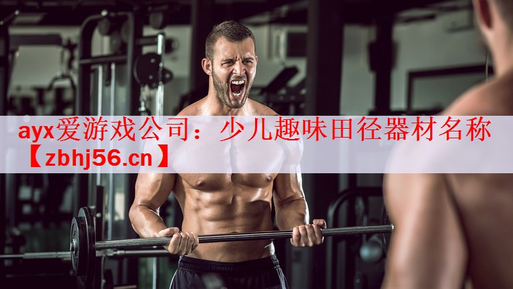 ayx爱游戏公司：少儿趣味田径器材名称