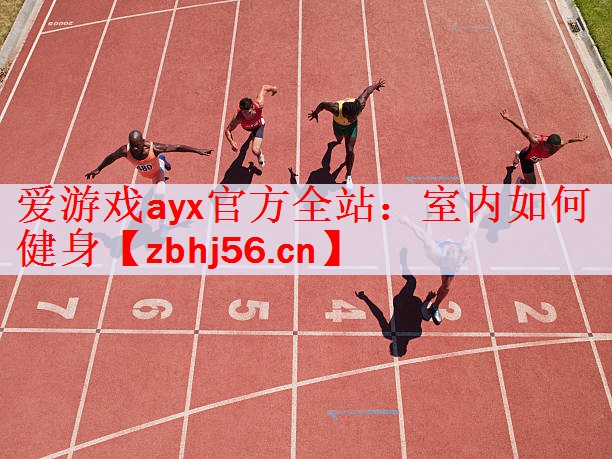 <strong>爱游戏ayx官方全站：室内如何健身</strong>