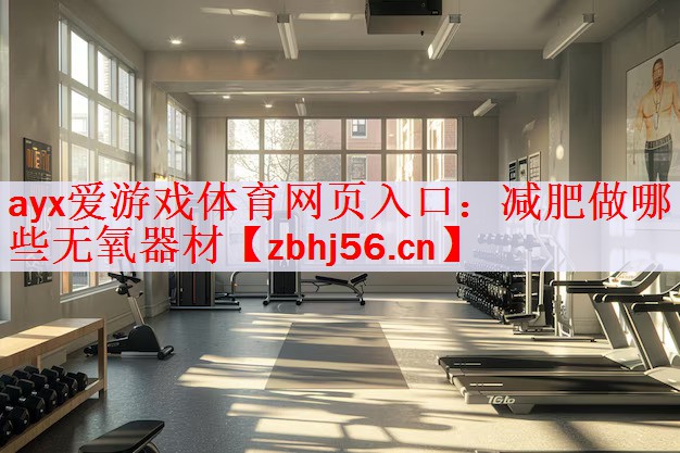 <strong>ayx爱游戏体育网页入口：减肥做哪些无氧器材</strong>