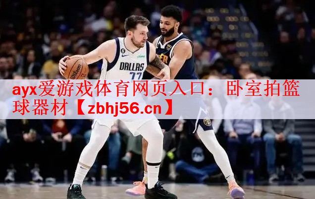 ayx爱游戏体育网页入口：卧室拍篮球器材