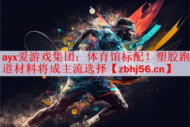 <strong>ayx爱游戏集团：体育馆标配！塑胶跑道材料将成主流选择</strong>