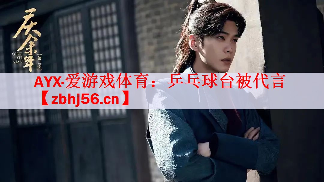 AYX·爱游戏体育：乒乓球台被代言