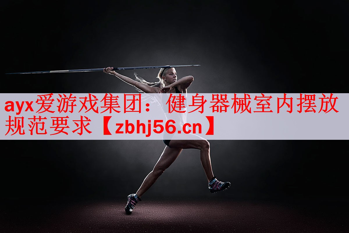 ayx爱游戏集团：健身器械室内摆放规范要求