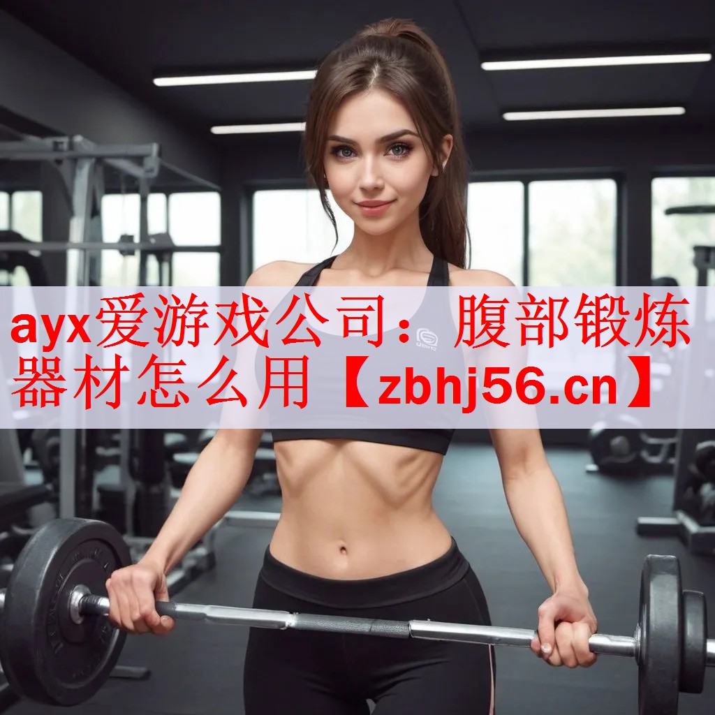 ayx爱游戏公司：腹部锻炼器材怎么用
