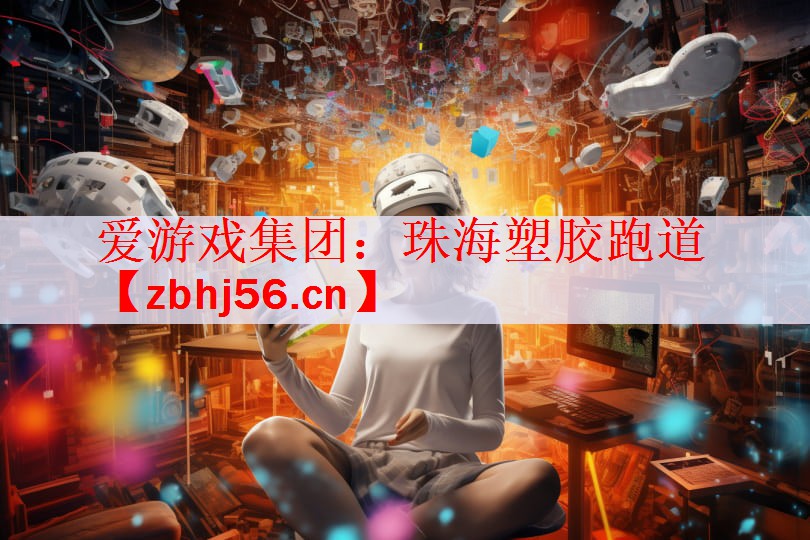 爱游戏集团：珠海塑胶跑道