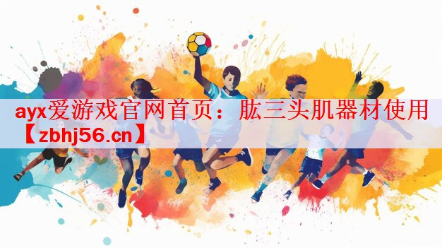 ayx爱游戏官网首页：肱三头肌器材使用