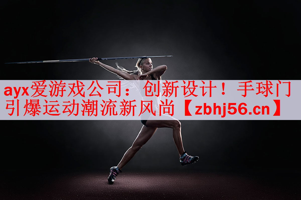 ayx爱游戏公司：创新设计！手球门引爆运动潮流新风尚