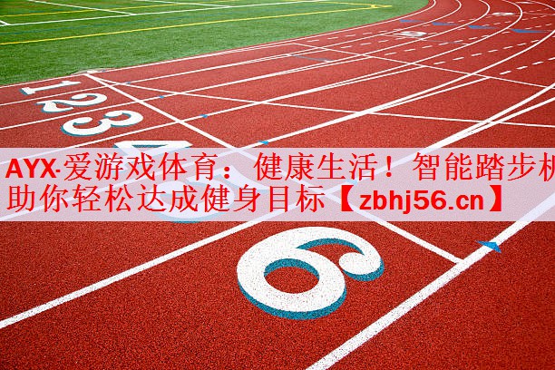 <strong>AYX·爱游戏体育：健康生活！智能踏步机助你轻松达成健身目标</strong>