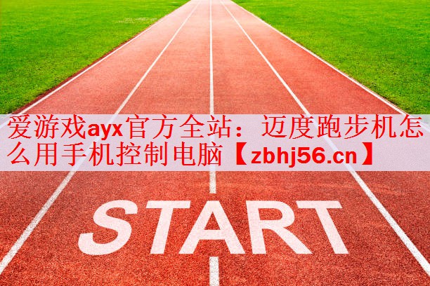 爱游戏ayx官方全站：迈度跑步机怎么用手机控制电脑