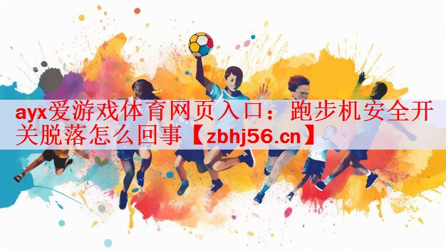 ayx爱游戏体育网页入口：跑步机安全开关脱落怎么回事