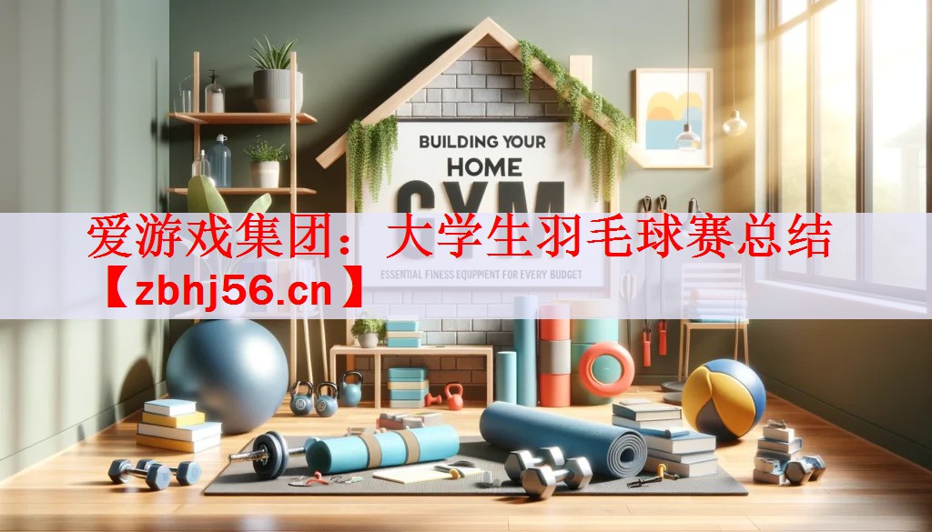 <strong>爱游戏集团：大学生羽毛球赛总结</strong>