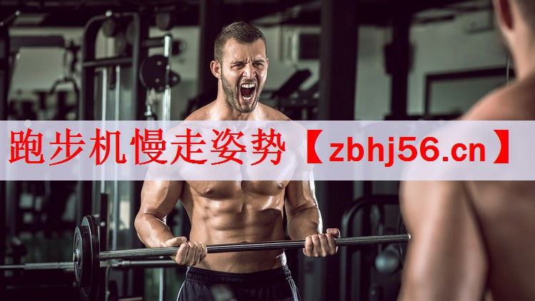 跑步机慢走姿势