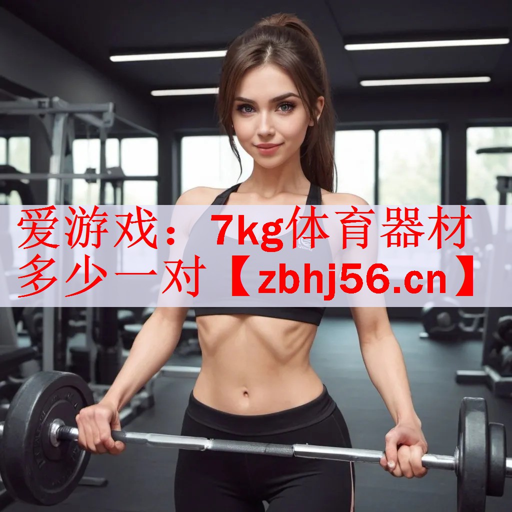 <strong>爱游戏：7kg体育器材多少一对</strong>
