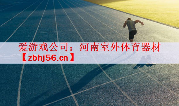 <strong>爱游戏公司：河南室外体育器材</strong>
