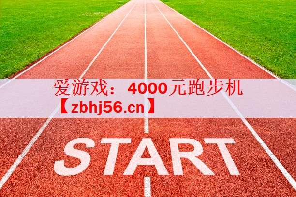 爱游戏：4000元跑步机