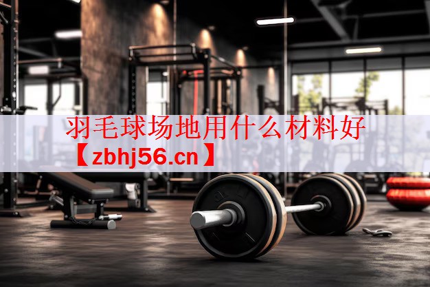 羽毛球场地用什么材料好