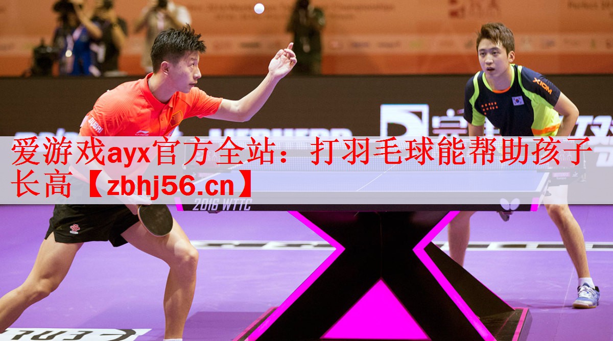 爱游戏ayx官方全站：打羽毛球能帮助孩子长高