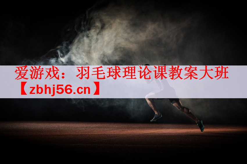 爱游戏：羽毛球理论课教案大班