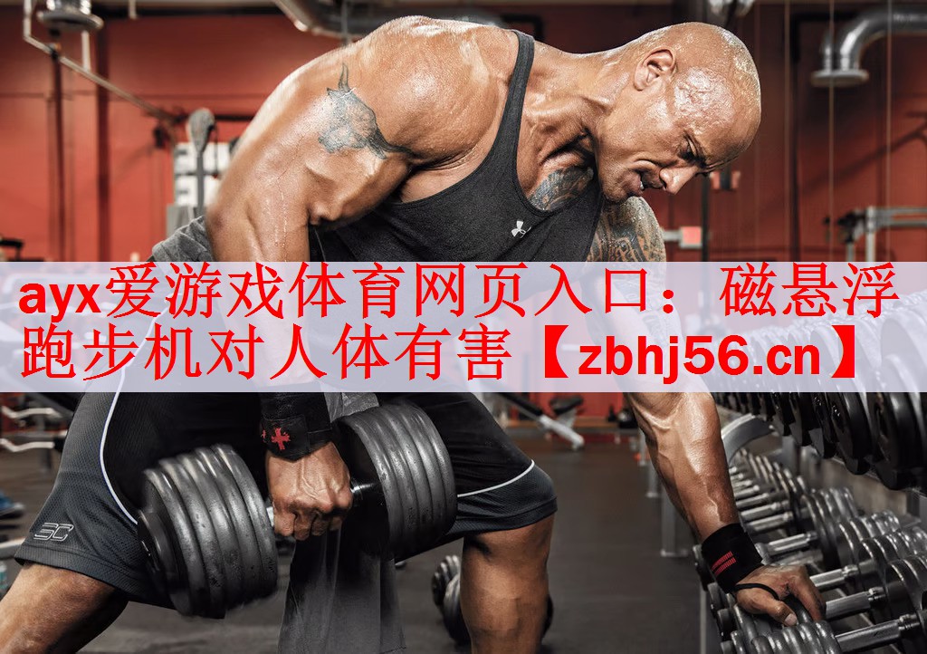 ayx爱游戏体育网页入口：磁悬浮跑步机对人体有害