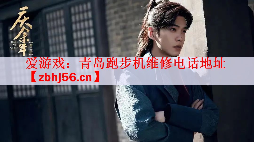 爱游戏：青岛跑步机维修电话地址