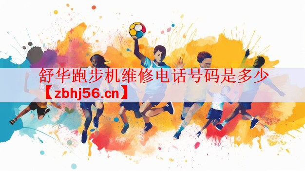 舒华跑步机维修电话号码是多少