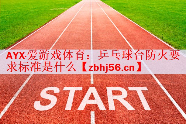 乒乓球台防火要求标准是什么